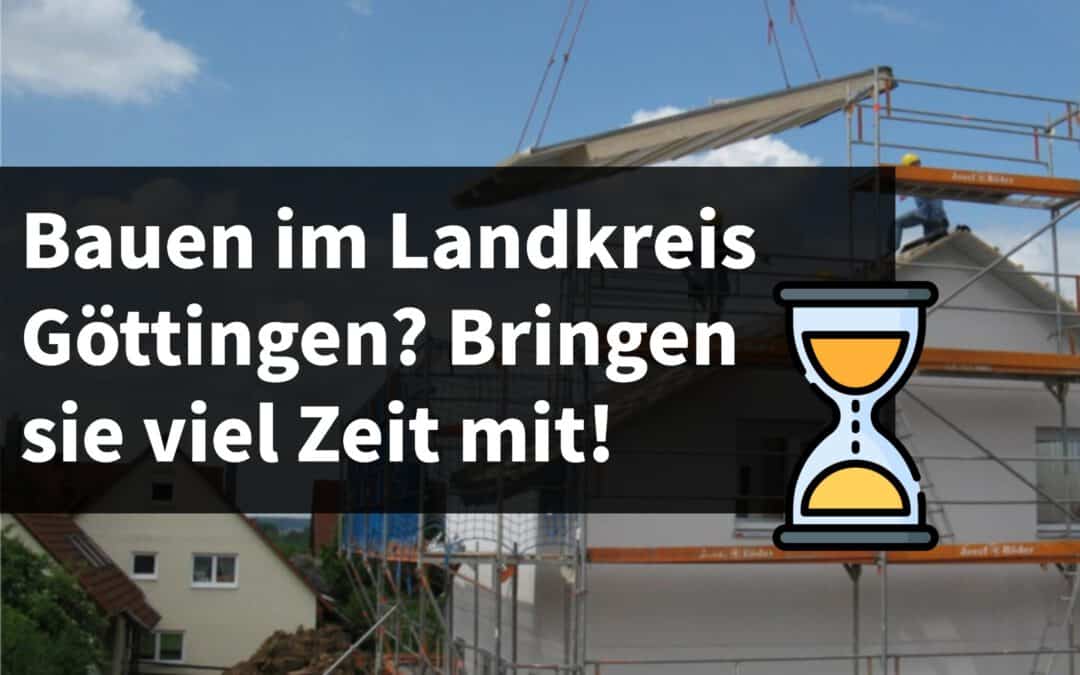PM „Bauen im Landkreis Göttingen? Bringen Sie viel Zeit mit!“